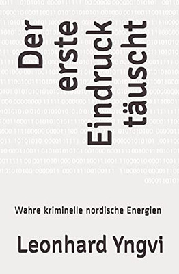 Der Erste Eindruck T?Ñuscht: Wahre Kriminelle Nordische Energien (German Edition)