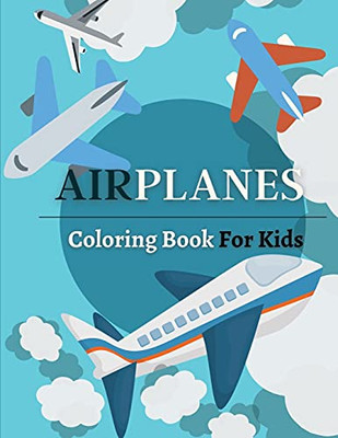 Airplanes Coloring Book For Kids: Big Collection Of Airplane Coloring Pages For Boys And Girls. Airplane Coloring Book For Kids Ages 4-8, 6-9. Great ... For Preschoolers, (Kidd'S Coloring Books)