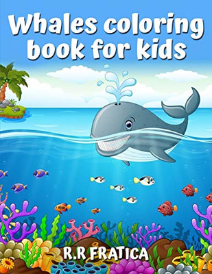 Whales Coloring Book For Kids: A Cute Kids Coloring Book For Whales Lovers, With A Wide Variety Of Different Type Of Whales