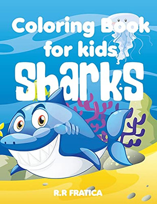 Sharks Coloring Book For Kids: A Cute Kids Coloring Book For Sharks And Marine Life Lovers, With A Wide Variety Of Different Type Of Sharks