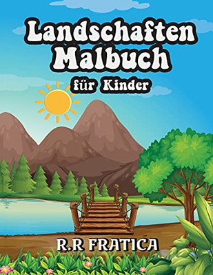 Landschaften Malbuch F??R Kinder: Entspannendes Malbuch F??R Kinder Und Jugendliche Mit Lustigen Und Einfachen Ausmal-Seiten Mit Wundersch??Nen Landschaften (German Edition)