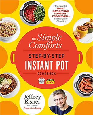 The Simple Comforts Step-By-Step Instant Pot Cookbook: The Easiest And Most Satisfying Comfort Food Ever ? With Photographs Of Every Step