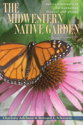 The Midwestern Native Garden: Native Alternatives To Nonnative Flowers And Plants