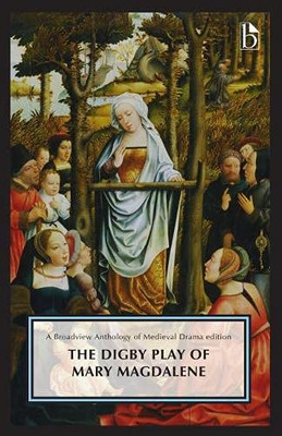 The Digby Play Of Mary Magdalene: A Broadview Anthology Of British Literature Edition (Broadview Anthology Of Medieval Drama)