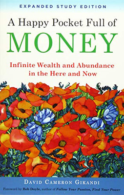 A Happy Pocket Full Of Money, Expanded Study Edition: Infinite Wealth And Abundance In The Here And Now