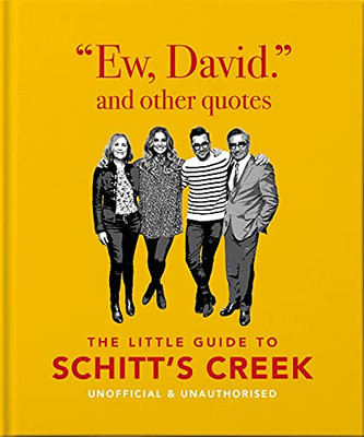 Ew, David, And Other Quotes: The Little Guide To Schitt'S Creek, Unofficial & Unauthorised (The Little Books Of Film & Tv)