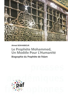 Le Proph?¿Te Mohammed, Un Mod?¿Le Pour L'Humanit??: Biographie Du Proph?¿Te De L'Islam (French Edition)