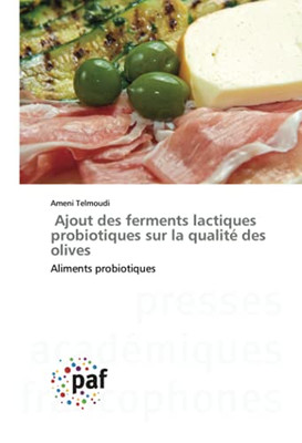 Ajout Des Ferments Lactiques Probiotiques Sur La Qualit?? Des Olives: Aliments Probiotiques (French Edition)