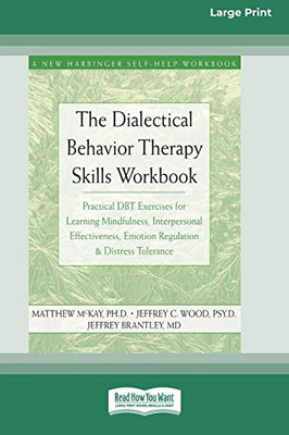 The Dialectical Behavior Therapy Skills Workbook: Practical Dbt Exercises For Learning Mindfulness, Interpersonal Effectiveness, Emotion Regulation & Distress Tolerance (16Pt Large Print Edition)