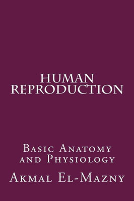 Human Reproduction: Basic Anatomy and Physiology