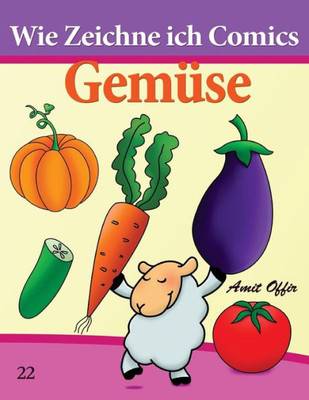 Wie Zeichne ich Comics - Gemüse: Zeichnen Bücher: Zeichnen für Anfänger Bücher