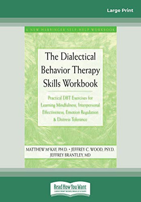 The Dialectical Behavior Therapy Skills Workbook: Practical Dbt Exercises For Learning Mindfulness, Interpersonal Effectiveness, Emotion Regulation & ... Tolerance (New Harbinger Self-Help Workbook)