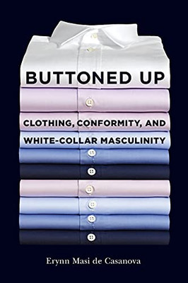 Buttoned Up: Clothing, Conformity, And White-Collar Masculinity