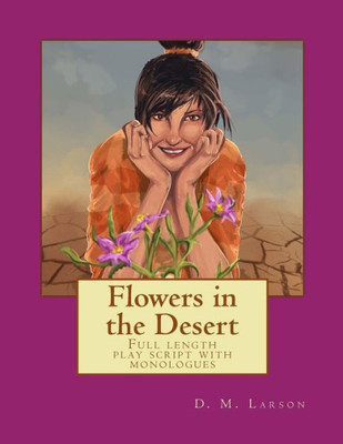 Flowers in the Desert: Full length play script with monologues