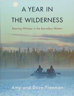 A Year In The Wilderness: Bearing Witness In The Boundary Waters - Paperback
