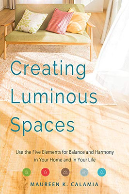 Creating Luminous Spaces: Use The Five Elements For Balance And Harmony In Your Home And In Your Life (Feng Shui, Interior Design Book, Lighting Design Book)