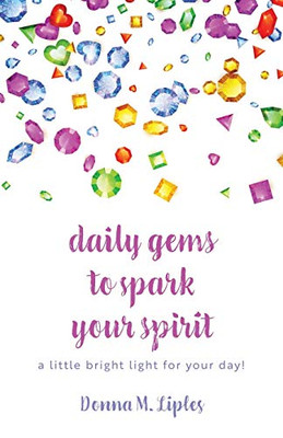 Daily Gems To Spark Your Spirit: A Little Bright Light For Your Day!