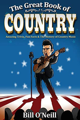 The Great Book Of Country: Amazing Trivia, Fun Facts & The History Of Country Music