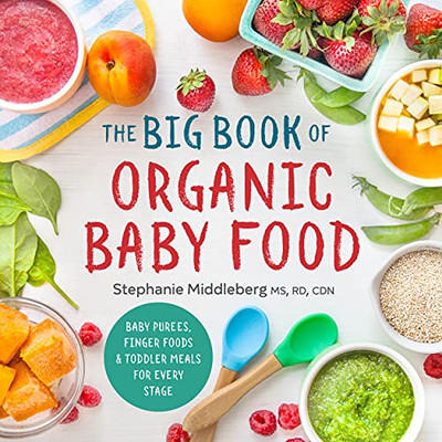 The Big Book Of Organic Baby Food: Baby Pur??Es, Finger Foods, And Toddler Meals For Every Stage (Organic Foods For Baby And Toddler)