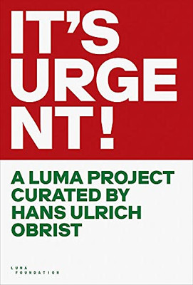 It'S Urgent!: A Luma Project Curated By Hans Ulrich Obrist