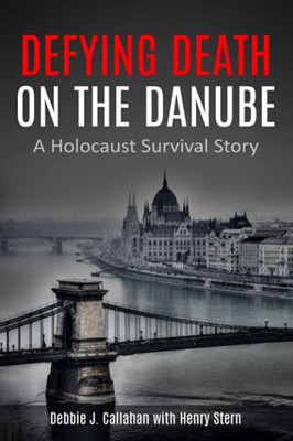 Defying Death On The Danube: A Holocaust Survival Story (Holocaust Survivor True Stories Wwii)