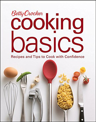 Betty Crocker Cooking Basics: Recipes And Tips Tocook With Confidence