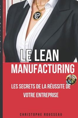Le Lean Manufacturing: Les Secrets de la Réussite de Votre Entreprise