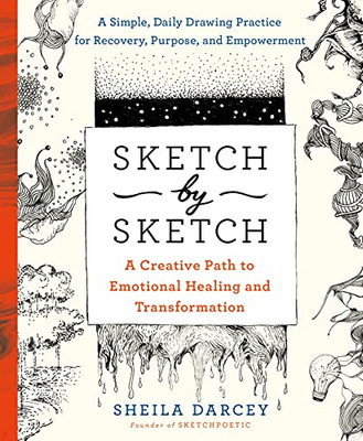 Sketch By Sketch: A Creative Path To Emotional Healing And Transformation (A Sketchpoetic Book)