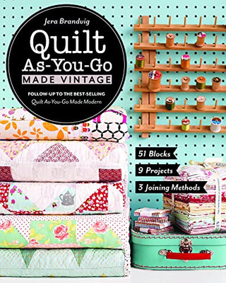 Quilt As-You-Go Made Vintage: 51 Blocks, 9 Projects, 3 Joining Methods
