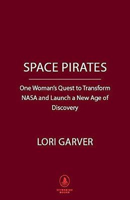 Space Pirates: One Woman?çös Quest To Transform Nasa And Launch A New Age Of Discovery