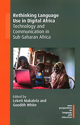 Rethinking Language Use In Digital Africa: Technology And Communication In Sub-Saharan Africa, 92 (New Perspectives On Language And Education, 92)