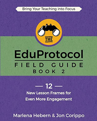 The Eduprotocol Field Guide Book 2: 12 New Lesson Frames For Even More Engagement