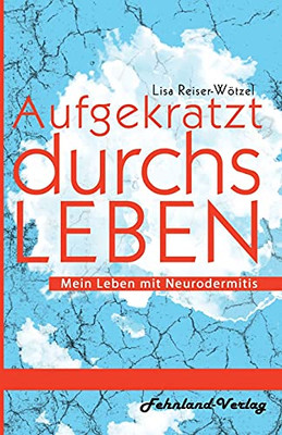 Aufgekratzt Durchs Leben. Mein Leben Mit Neurodermitis (German Edition)