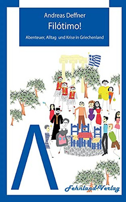 Fil??Timo!: Abenteuer, Alltag Und Krise In Griechenland (German Edition)