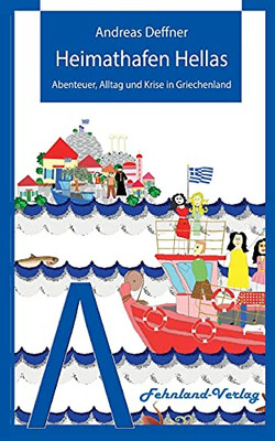 Heimathafen Hellas: Abenteuer, Alltag Und Krise In Griechenland (German Edition)