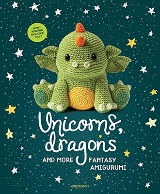 Unicorns, Dragons And More Fantasy Amigurumi: Bring 14 Magical Characters To Life! (1) (Unicorns, Dragons And More Amigurumi)