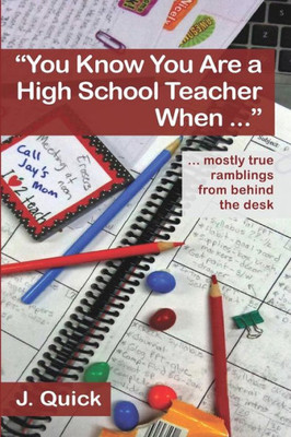 ""You Know You Are a High School Teacher When ..."": ... mostly true ramblings from behind the desk