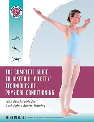 The Complete Guide To Joseph H. Pilates' Techniques Of Physical Conditioning: With Special Help For Back Pain And Sports Training