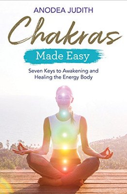 Chakras Made Easy: Seven Keys To Awakening And Healing The Energy Body