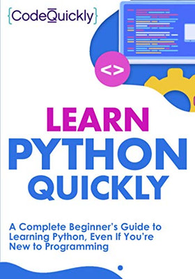 Learn Python Quickly: A Complete Beginner’S Guide To Learning Python, Even If You’Re New To Programming (Crash Course With Hands-On Project)