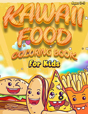 Kawaii Food Coloring Book For Kids: Fun And Cute Coloring Book For Kids Of Ages 3 - 5 - Kawaii Doodle Coloring Book - Cute Food Coloring Book For Adults -Kawaii Ice Cream Coloring Book
