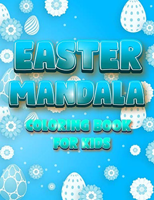 Easter Mandala Coloring Book For Kids: An A Relaxing Easter Egg, Bunnies, Chickens Coloring Book Featuring Beautifully Illustrated Mandala