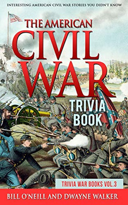 The American Civil War Trivia Book: Interesting American Civil War Stories You Didn't Know (Trivia War Books) (Volume 3)