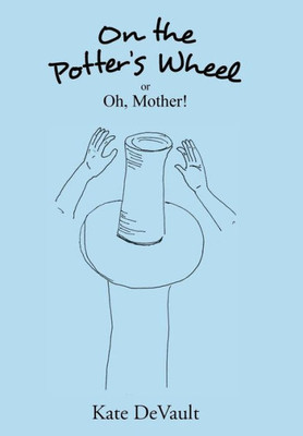On the Potter's Wheel: Or Oh, Mother!