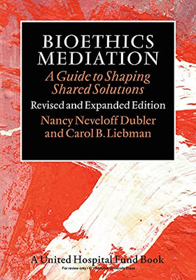 Bioethics Mediation: A Guide To Shaping Shared Solutions