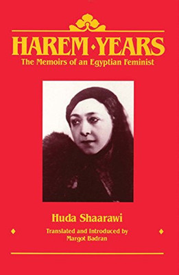 Harem Years: The Memoirs Of An Egyptian Feminist, 1879-1924