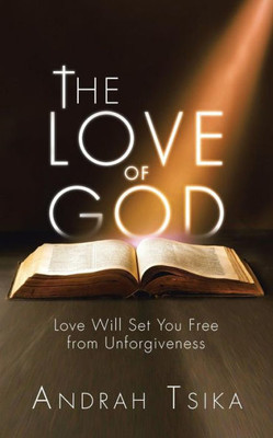 The Love of God: Love Will Set You Free from Unforgiveness