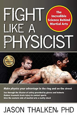 Fight Like A Physicist: The Incredible Science Behind Martial Arts (Martial Science)