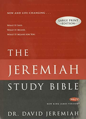 The Jeremiah Study Bible, Nkjv Large Print Edition: What It Says. What It Means. What It Means For You.