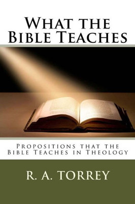 What the Bible Teaches: Propositions that the Bible Teaches in Theology